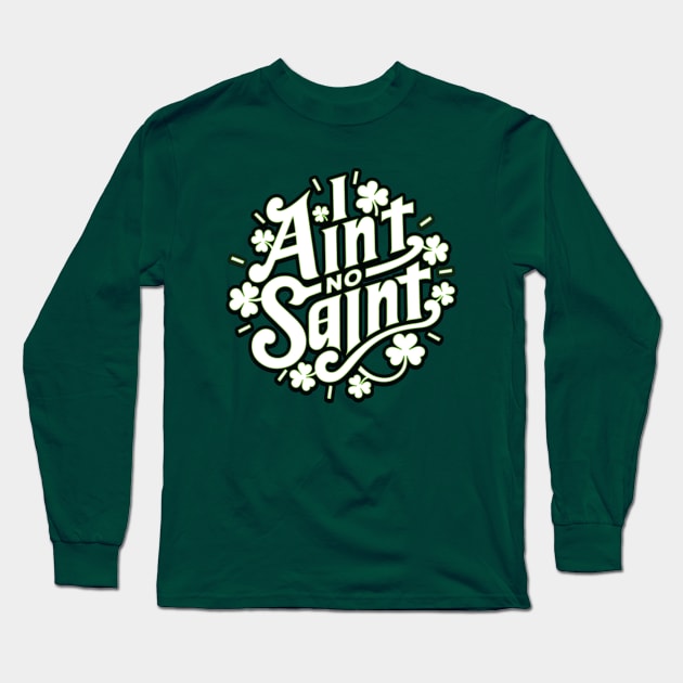 I Ain't No Saint - Funny Southern Slang St Patrick's Day Graphic Long Sleeve T-Shirt by ChattanoogaTshirt